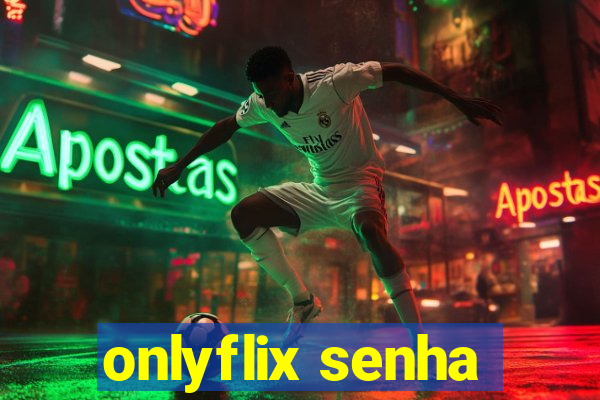 onlyflix senha